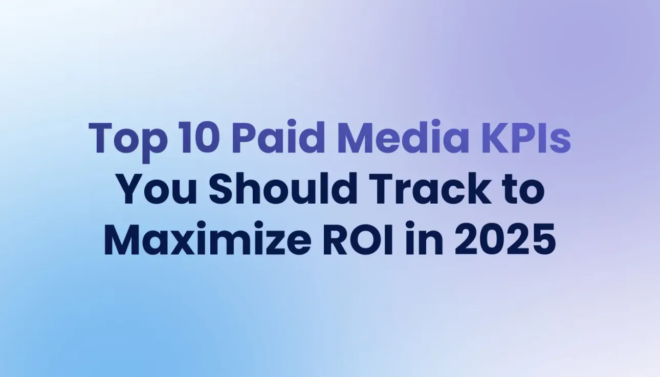 Top 10 Paid Media KPIs You Should Track to Maximize ROI in 2025