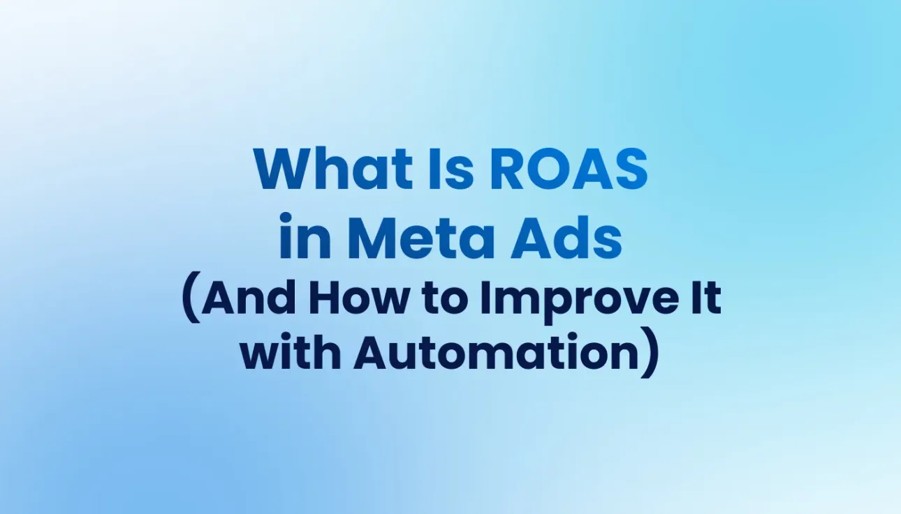 What Is ROAS in Meta Ads (And How to Improve It With Automation)
